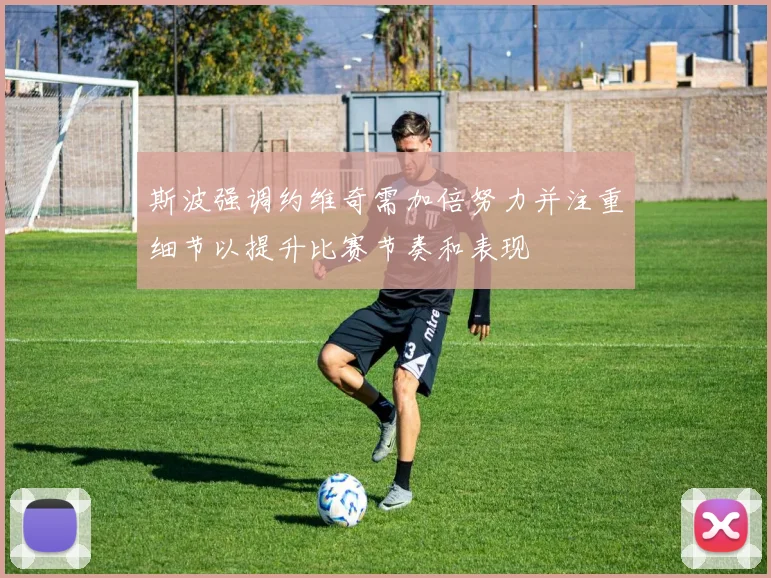 斯波强调约维奇需加倍努力并注重细节以提升比赛节奏和表现